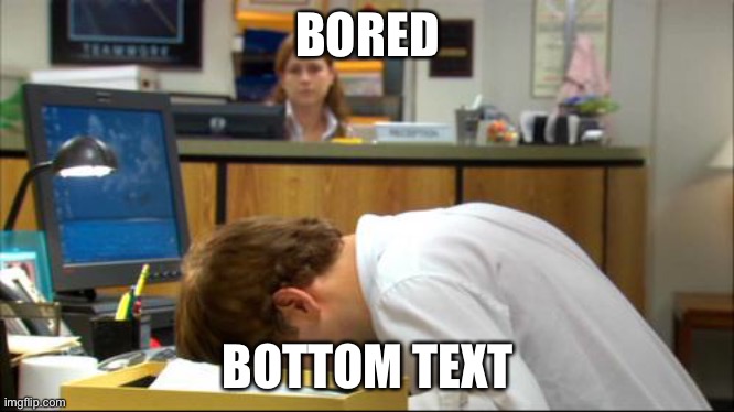 Dies of Boredom | BORED; BOTTOM TEXT | image tagged in dies of boredom | made w/ Imgflip meme maker