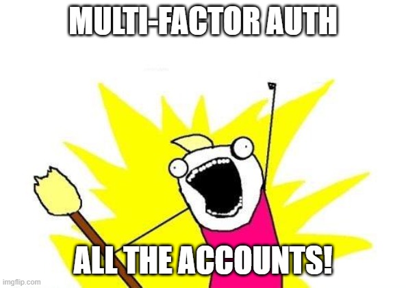 MFA All the Accounts | MULTI-FACTOR AUTH; ALL THE ACCOUNTS! | image tagged in memes,x all the y | made w/ Imgflip meme maker