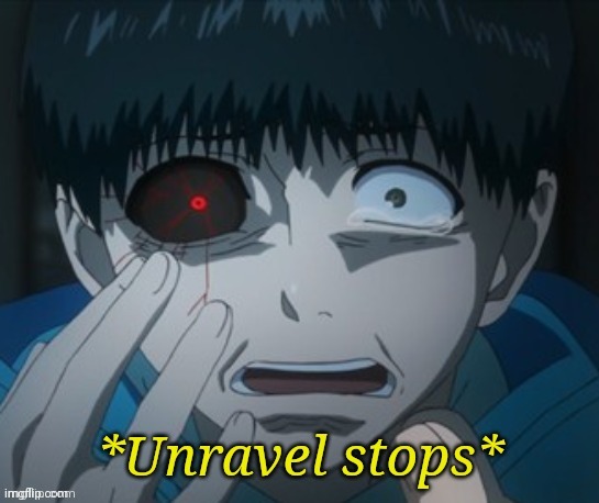 Unravel stops | image tagged in unravel stops | made w/ Imgflip meme maker