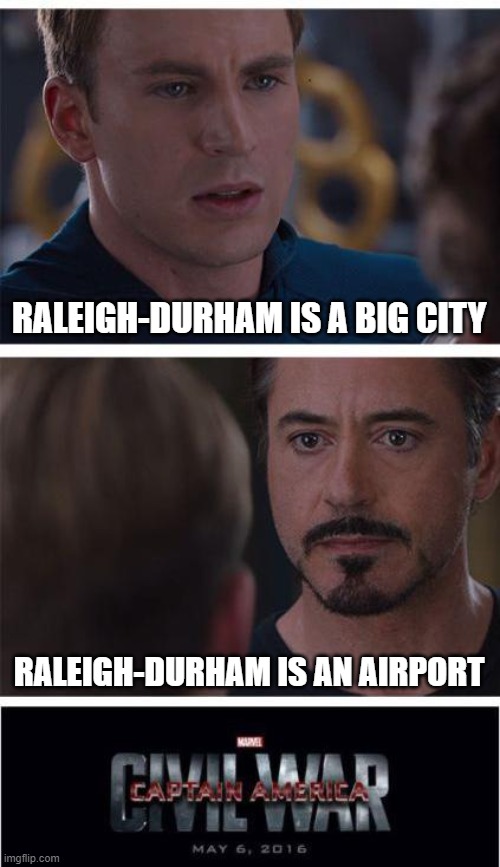 At least it's not barbeque |  RALEIGH-DURHAM IS A BIG CITY; RALEIGH-DURHAM IS AN AIRPORT | image tagged in marvel civil war 1,raleigh-durham,airport,city,raleigh,durham | made w/ Imgflip meme maker