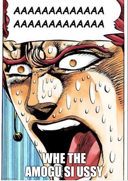 Whe the amogu si ussy | WHE THE AMOGU SI USSY | image tagged in kakyoin screaming | made w/ Imgflip meme maker