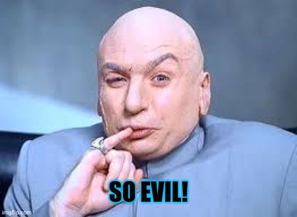 dr evil pinky | SO EVIL! | image tagged in dr evil pinky | made w/ Imgflip meme maker