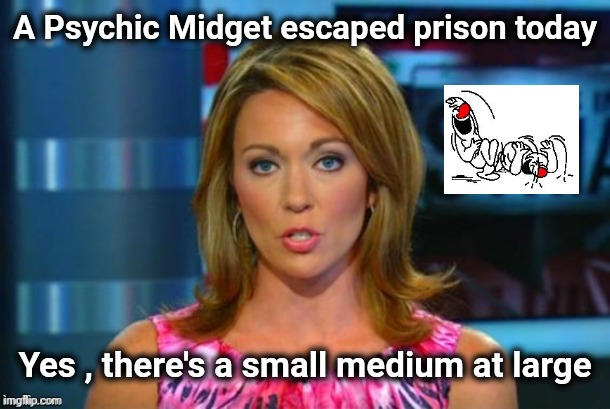 Real News Network | A Psychic Midget escaped prison today Yes , there's a small medium at large | image tagged in real news network | made w/ Imgflip meme maker