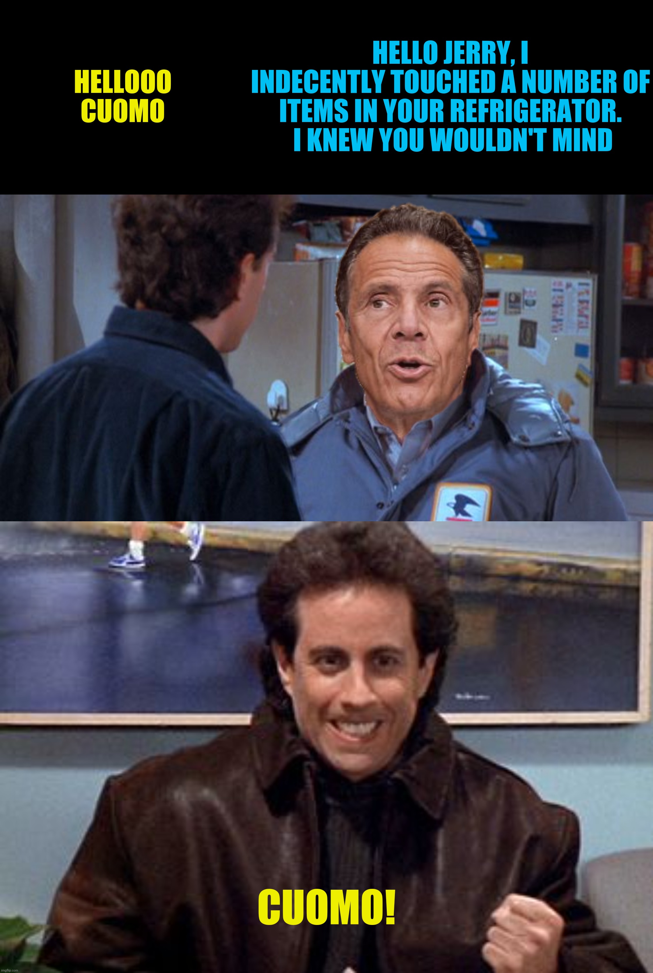 Bad Photoshop Sunday presents:  Your worst nightmare | HELLOOO CUOMO; HELLO JERRY, I INDECENTLY TOUCHED A NUMBER OF ITEMS IN YOUR REFRIGERATOR.  I KNEW YOU WOULDN'T MIND; CUOMO! | image tagged in bad photoshop sunday,andrew cuomo,seinfeld,newman | made w/ Imgflip meme maker