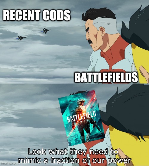 Battlefield and cod | RECENT CODS; BATTLEFIELDS | image tagged in look what they need to mimic a fraction of our power | made w/ Imgflip meme maker