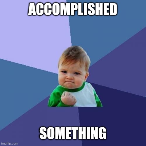 Dead Pan Meme-Humour | ACCOMPLISHED; SOMETHING | image tagged in memes,success kid | made w/ Imgflip meme maker