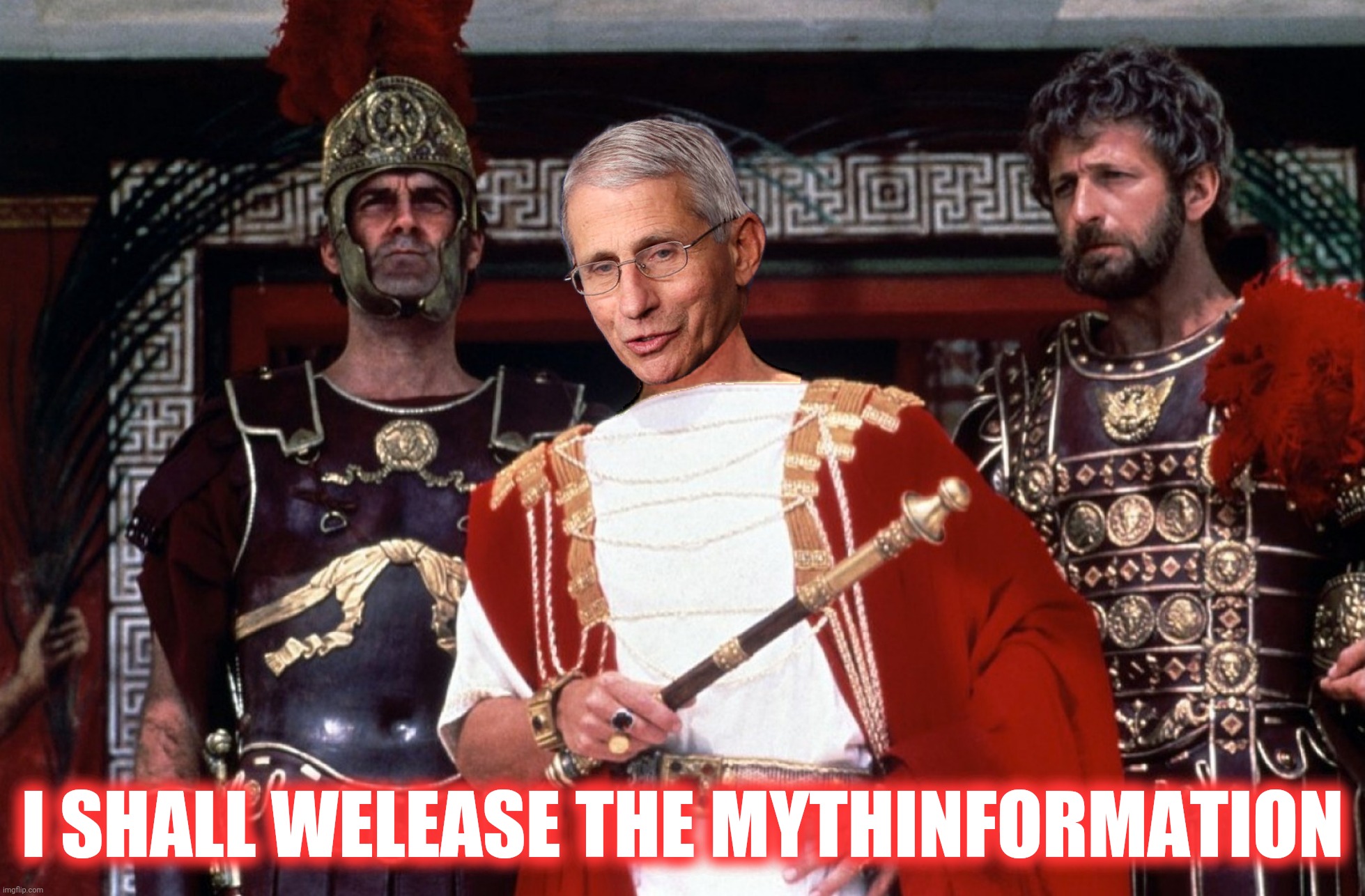Bad Photoshop Sunday presents:  No Woger?  No Wodewick?  Whom would they have me welease? | I SHALL WELEASE THE MYTHINFORMATION | image tagged in bad photoshop sunday,anthony fauci,life of brian,monty python | made w/ Imgflip meme maker