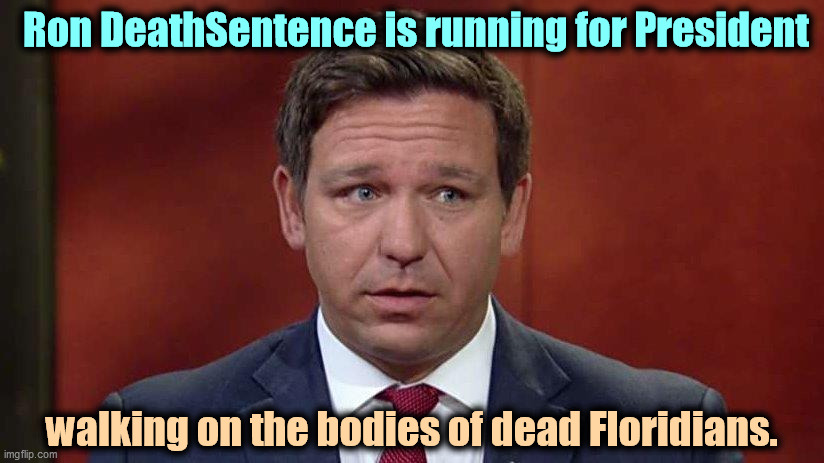 He's learned callous selfishness from The Master. | Ron DeathSentence is running for President; walking on the bodies of dead Floridians. | image tagged in republican,selfishness,dead,voters | made w/ Imgflip meme maker