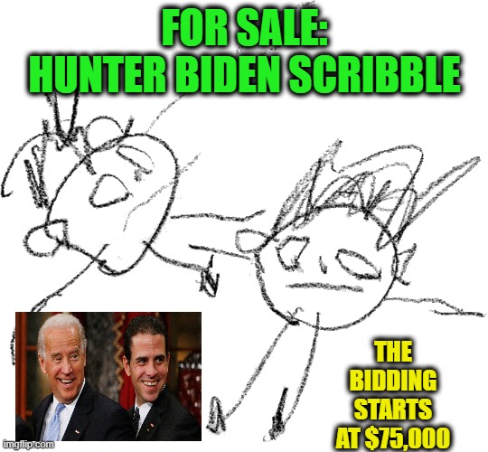 Special Offer Expires At End of Joe Biden's Term | FOR SALE:
HUNTER BIDEN SCRIBBLE; THE BIDDING STARTS AT $75,000 | image tagged in hunter biden,artwork | made w/ Imgflip meme maker