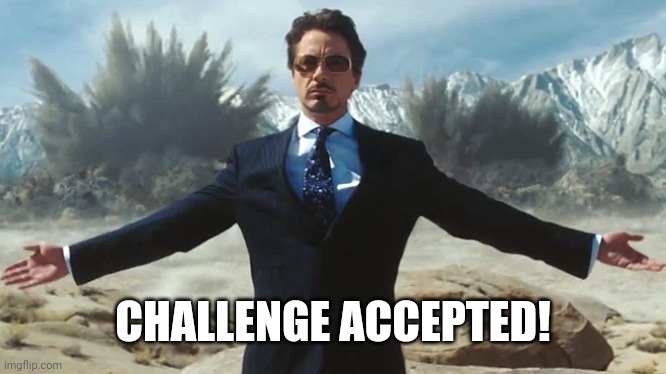 TONY STARK EXPLOSIONS | CHALLENGE ACCEPTED! | image tagged in tony stark explosions | made w/ Imgflip meme maker