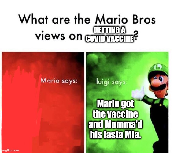 Poor Mario...He didn't even have underlying conditions.... | GETTING A COVID VACCINE; Mario got the vaccine and Momma'd his lasta Mia. | image tagged in mario bros views,covid-19 | made w/ Imgflip meme maker