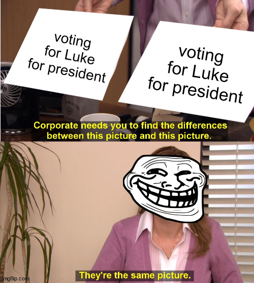 school president | voting for Luke for president; voting for Luke for president | image tagged in memes,they're the same picture | made w/ Imgflip meme maker