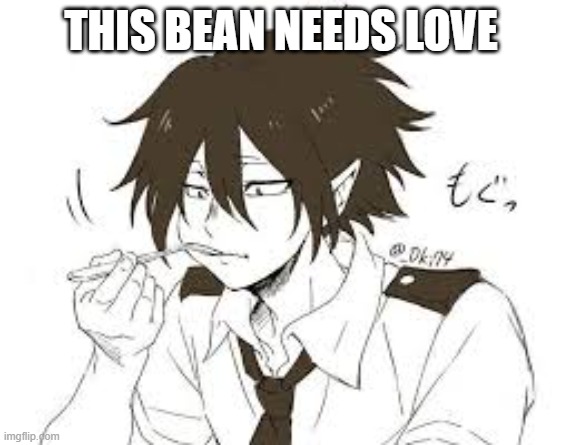  THIS BEAN NEEDS LOVE | image tagged in soup eating tamaki | made w/ Imgflip meme maker