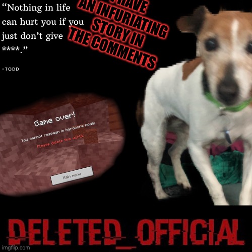 Deleted_official announcement template | I HAVE AN INFURIATING STORY IN THE COMMENTS | image tagged in deleted_official announcement template | made w/ Imgflip meme maker