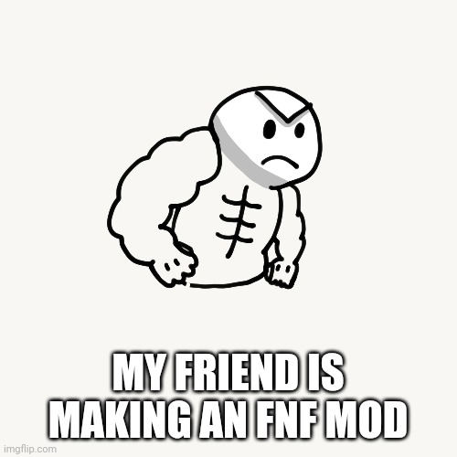 its the vs little man mod | MY FRIEND IS MAKING AN FNF MOD | made w/ Imgflip meme maker