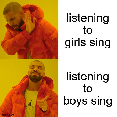 my openea | listening to girls sing; listening to boys sing | image tagged in memes,drake hotline bling | made w/ Imgflip meme maker