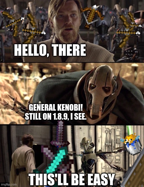 This took me AGES to make | HELLO, THERE; GENERAL KENOBI! STILL ON 1.8.9, I SEE. THIS'LL BE EASY | image tagged in general kenobi hello there | made w/ Imgflip meme maker