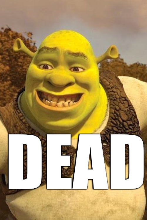 Smiling Shrek | DEAD | image tagged in smiling shrek | made w/ Imgflip meme maker