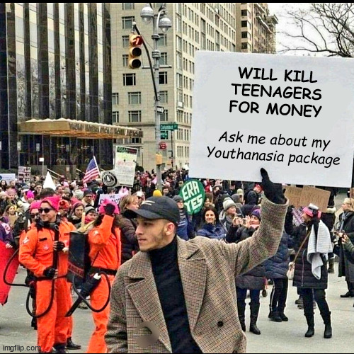 Youthanasia | WILL KILL
TEENAGERS
FOR MONEY; Ask me about my
Youthanasia package | image tagged in man holding sign at rally | made w/ Imgflip meme maker