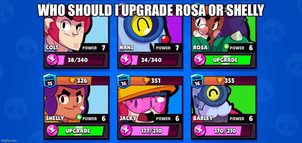 I also need to upgrade Poco and 8-bit but I don’t have enough coins | WHO SHOULD I UPGRADE ROSA OR SHELLY | made w/ Imgflip meme maker