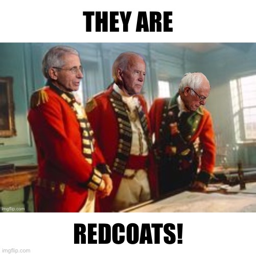 Redcoats! | THEY ARE; REDCOATS! | image tagged in democrat party,traitors,communists,enemy | made w/ Imgflip meme maker