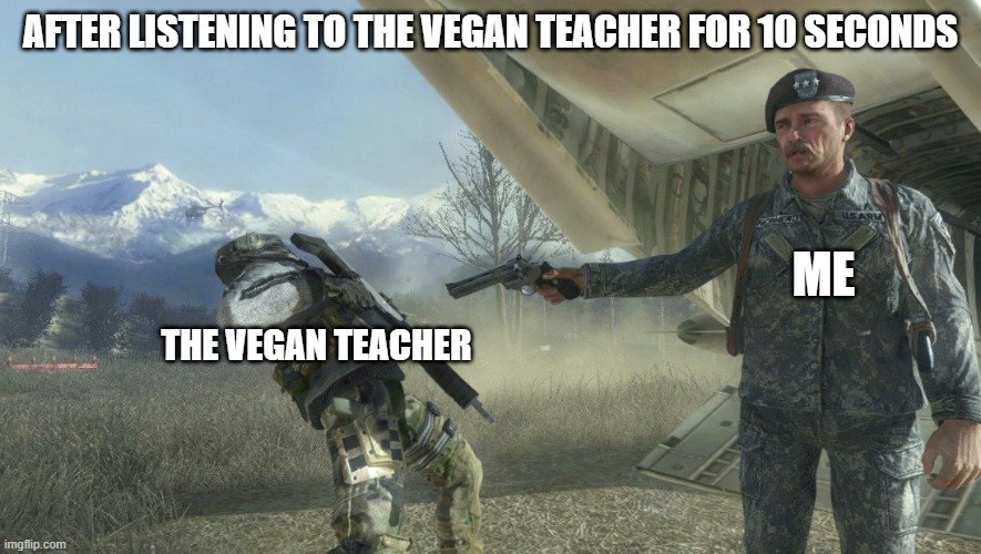 Good bye vegan teacher | AFTER LISTENING TO THE VEGAN TEACHER FOR 10 SECONDS; ME; THE VEGAN TEACHER | image tagged in shepard and ghost | made w/ Imgflip meme maker