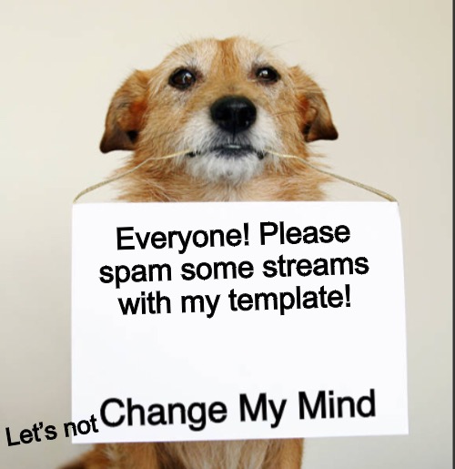 I made this template! None of my templates get used so please make this one popular! Its on my profile. Change my Mind Dog | Everyone! Please spam some streams with my template! Let’s not | image tagged in change my mind dog | made w/ Imgflip meme maker