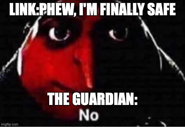 Gru No | LINK:PHEW, I'M FINALLY SAFE THE GUARDIAN: | image tagged in gru no | made w/ Imgflip meme maker