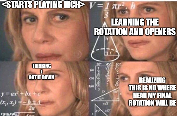 Math lady/Confused lady | <STARTS PLAYING MCH>; LEARNING THE ROTATION AND OPENERS; THINKING I GOT IT DOWN; REALIZING THIS IS NO WHERE NEAR MY FINAL ROTATION WILL BE | image tagged in math lady/confused lady | made w/ Imgflip meme maker