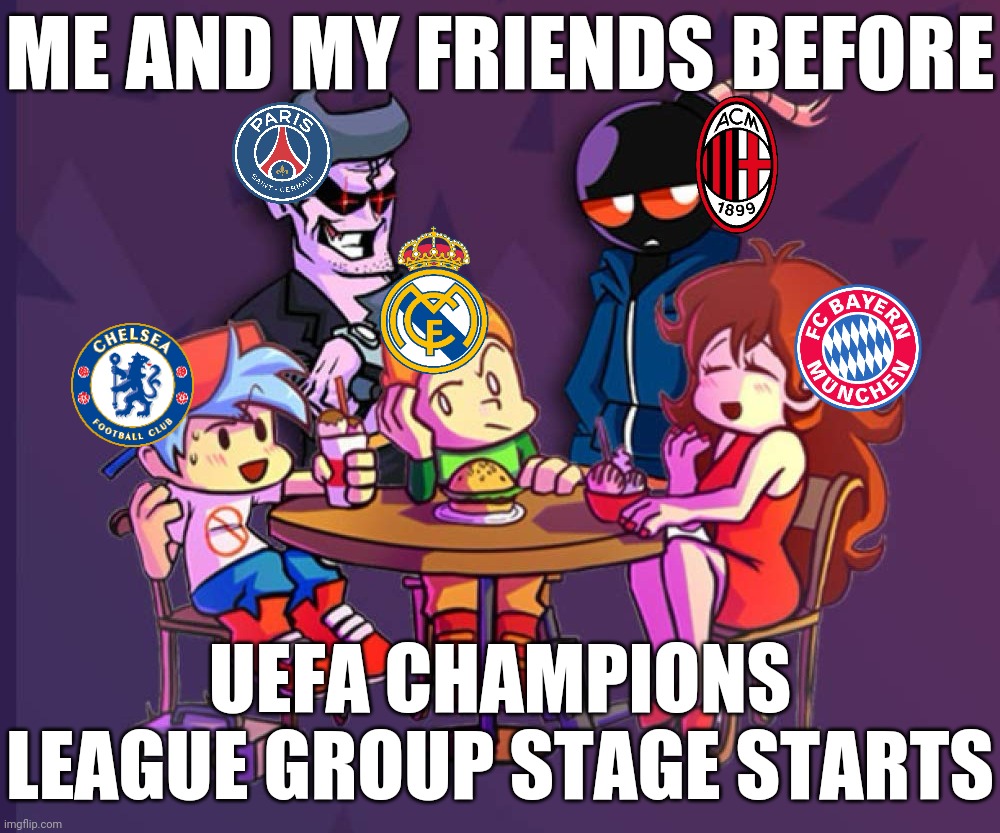 waiting for all 32 UCL group stage teams to complete... | ME AND MY FRIENDS BEFORE; UEFA CHAMPIONS LEAGUE GROUP STAGE STARTS | image tagged in memes,friday night funkin,champions league | made w/ Imgflip meme maker