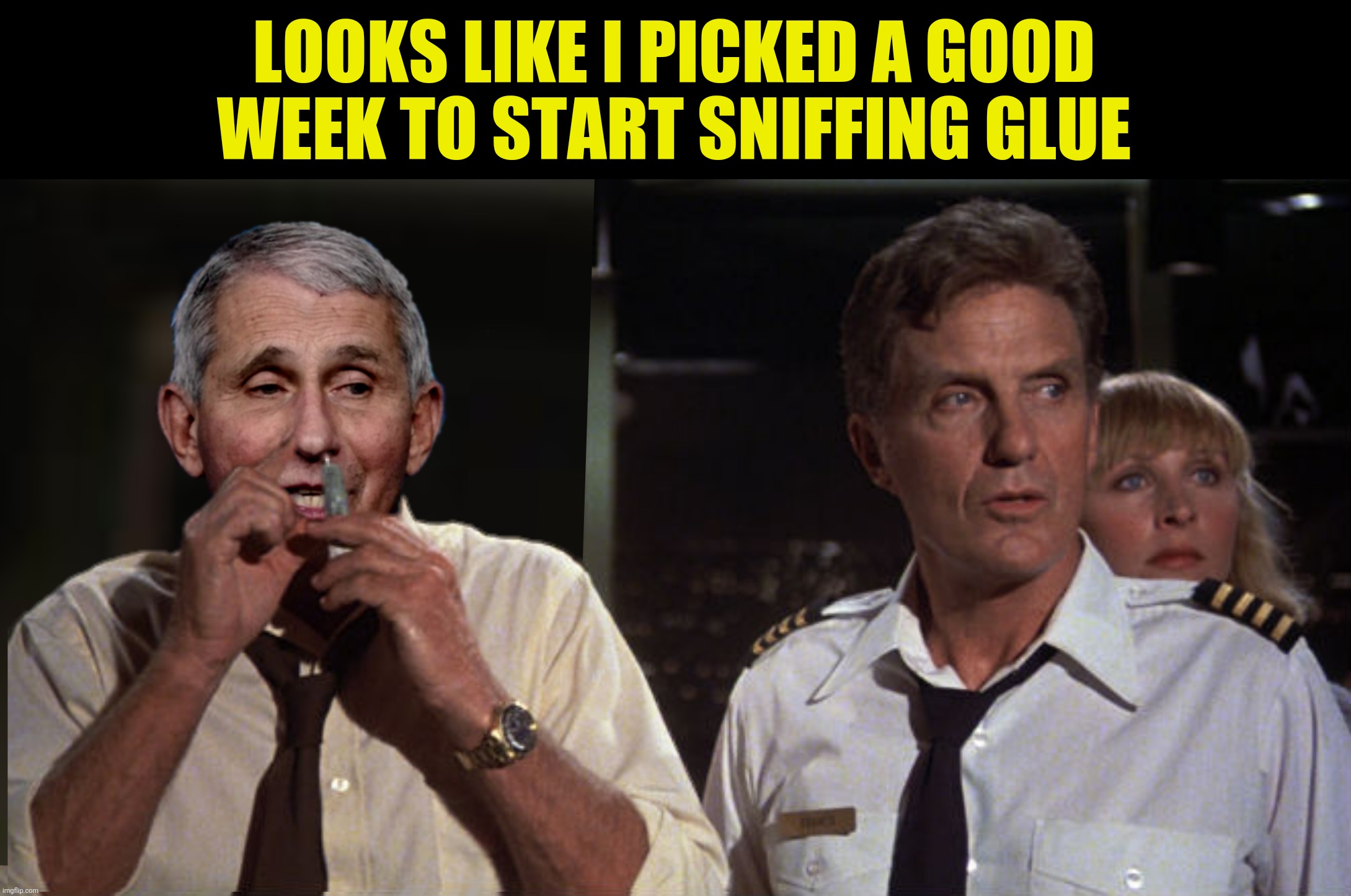 Bad Photoshop Sunday presents:  Science and data | LOOKS LIKE I PICKED A GOOD WEEK TO START SNIFFING GLUE | image tagged in bad photoshop sunday,anthony fauci,airplane,sniffing glue | made w/ Imgflip meme maker