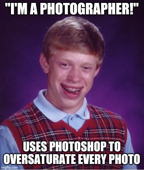 Bad Luck Brian | "I'M A PHOTOGRAPHER!"; USES PHOTOSHOP TO OVERSATURATE EVERY PHOTO | image tagged in memes,bad luck brian,photography | made w/ Imgflip meme maker