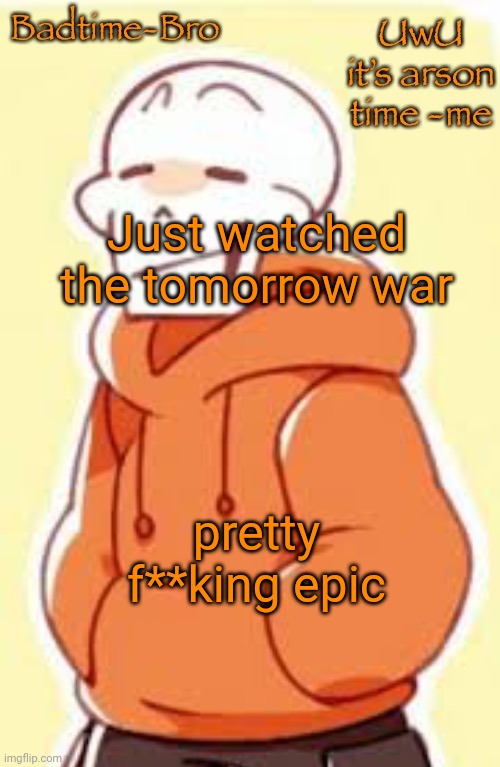 Kinda creepy to | Just watched the tomorrow war; pretty f**king epic | image tagged in underswap papyrus temp | made w/ Imgflip meme maker