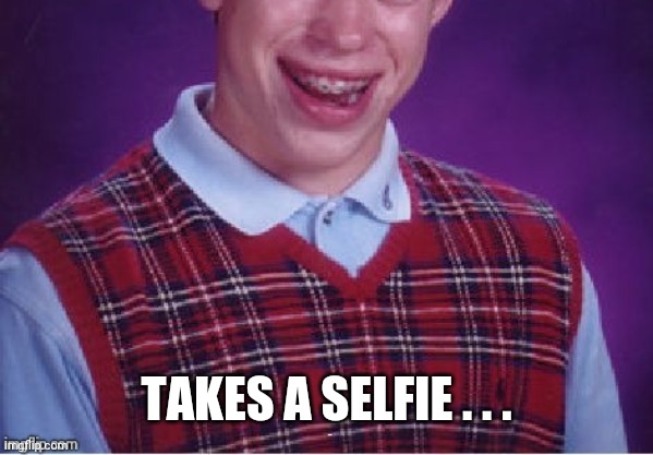 Brian selfie fail | TAKES A SELFIE . . . | image tagged in brian selfie fail | made w/ Imgflip meme maker