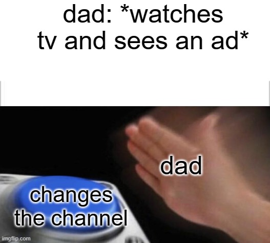 faster than the speed of light | dad: *watches tv and sees an ad*; dad; changes the channel | image tagged in white background | made w/ Imgflip meme maker