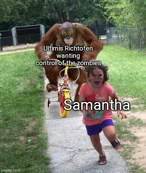 Orangutan chasing girl on a tricycle | Ultimis Richtofen wanting control of the zombies; Samantha | image tagged in orangutan chasing girl on a tricycle | made w/ Imgflip meme maker