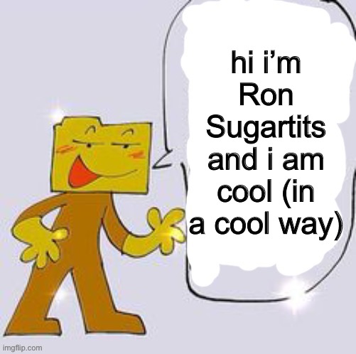 Ron says: | hi i’m Ron Sugartits and i am cool (in a cool way) | image tagged in ron says | made w/ Imgflip meme maker