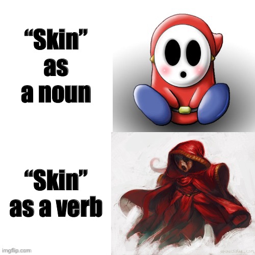 he will skin | “Skin” as a noun “Skin” as a verb | image tagged in yes vs no | made w/ Imgflip meme maker
