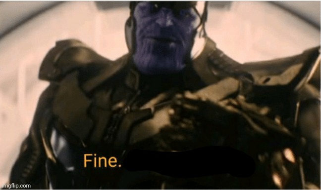 Fine Ill do it myself Thanos | image tagged in fine ill do it myself thanos | made w/ Imgflip meme maker