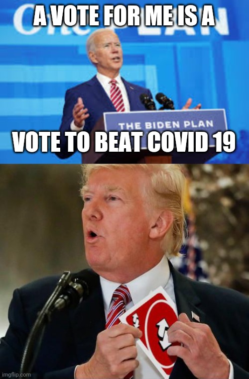 This doesn't make sense but I thought it was funny | A VOTE FOR ME IS A; VOTE TO BEAT COVID 19 | image tagged in trump,biden,uno reverse card | made w/ Imgflip meme maker