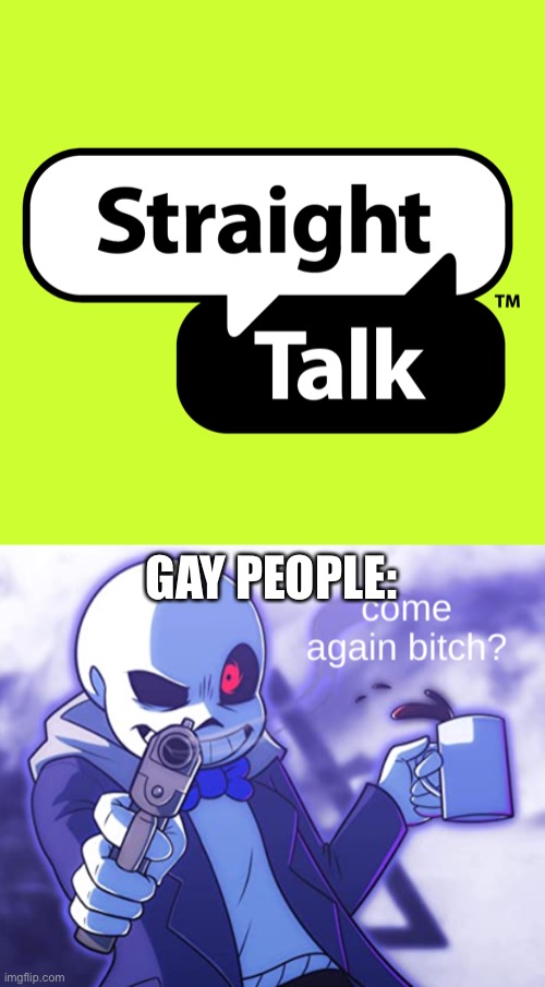 this is a joke don’t kill me | GAY PEOPLE: | image tagged in sans come again | made w/ Imgflip meme maker