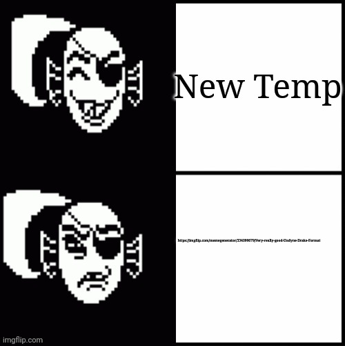 https://imgflip.com/memegenerator/334099679/Very-really-good-Undyne-Drake-Format | https://imgflip.com/memegenerator/334099679/Very-really-good-Undyne-Drake-Format; New Temp | image tagged in very really good undyne drake format | made w/ Imgflip meme maker
