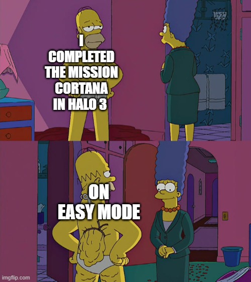 still Cortana is a hard level | I COMPLETED THE MISSION CORTANA IN HALO 3; ON EASY MODE | image tagged in homer simpson's back fat | made w/ Imgflip meme maker