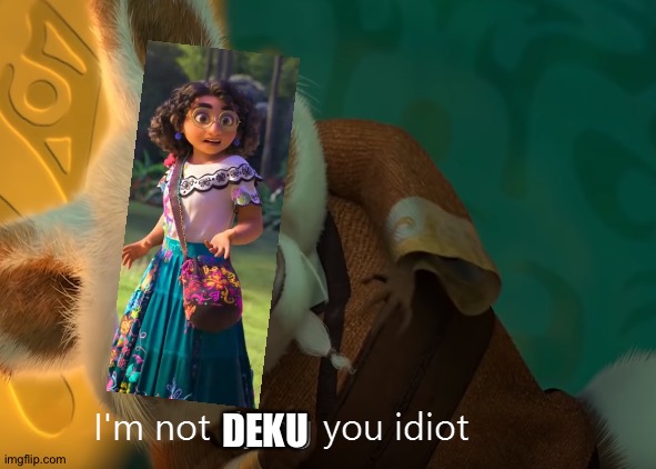 encanto is not mha | DEKU | image tagged in i'm not dying you idiot | made w/ Imgflip meme maker