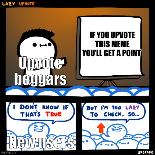 Those poor souls don’t know what they’re getting into |  IF YOU UPVOTE THIS MEME YOU’LL GET A POINT; Upvote beggars; New users | image tagged in i don t know if that s true but i m too lazy to check,upvote beggars,new users,FreeKarma4U | made w/ Imgflip meme maker