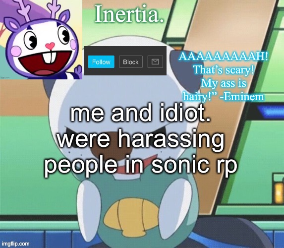 it was funny | me and idiot. were harassing people in sonic rp | made w/ Imgflip meme maker
