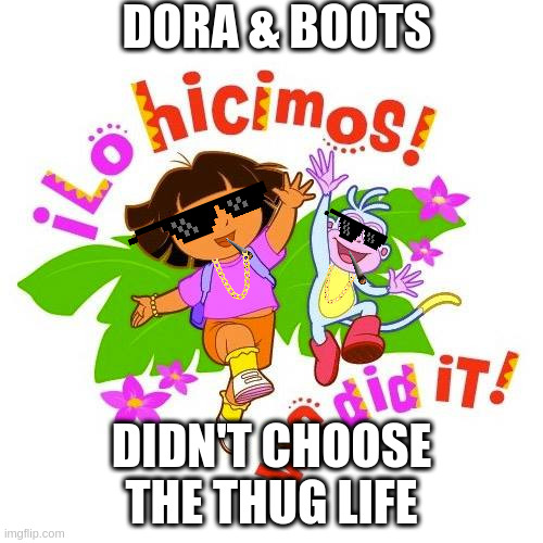 Dora and Boots as gangsters | DORA & BOOTS; DIDN'T CHOOSE THE THUG LIFE | image tagged in dora the explorer boots the monkey jumping,dora the gangster,dora the explorer | made w/ Imgflip meme maker