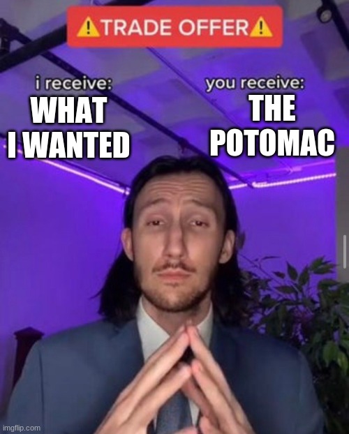 Hamilton logic | THE POTOMAC; WHAT I WANTED | image tagged in i receive you receive | made w/ Imgflip meme maker