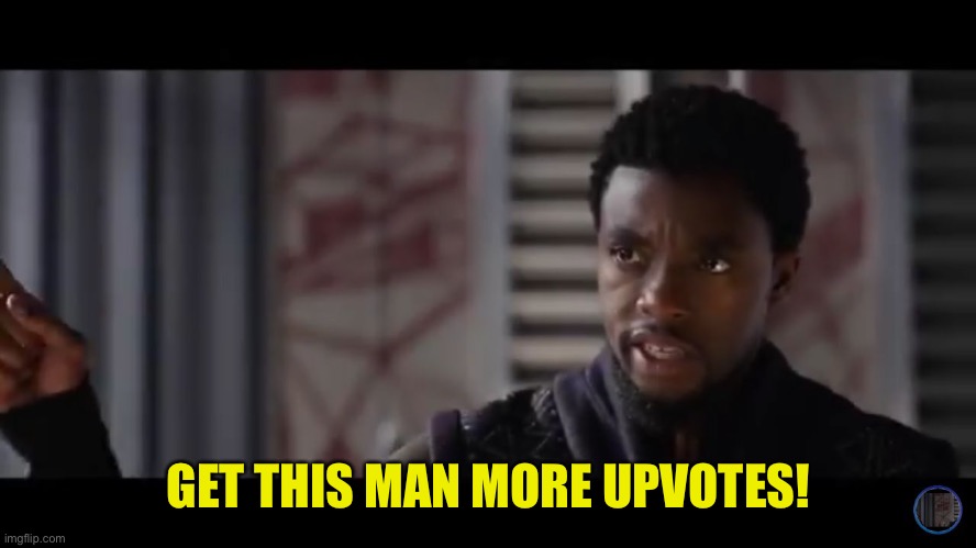 Black Panther - Get this man a shield | GET THIS MAN MORE UPVOTES! | image tagged in black panther - get this man a shield | made w/ Imgflip meme maker