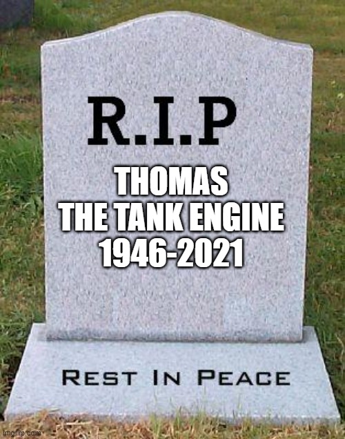 RIP headstone | THOMAS THE TANK ENGINE
1946-2021 | image tagged in rip headstone | made w/ Imgflip meme maker